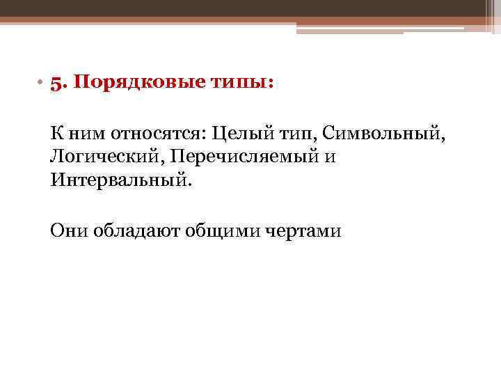  • 5. Порядковые типы: К ним относятся: Целый тип, Символьный, Логический, Перечисляемый и