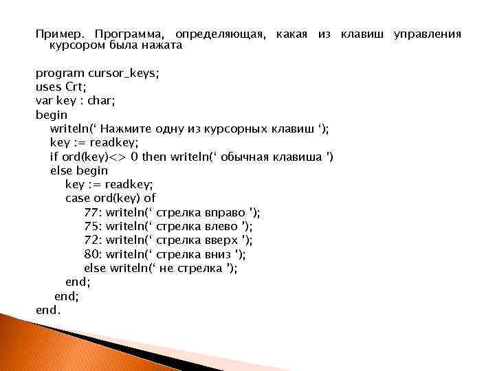 Пример. Программа, определяющая, какая из клавиш управления курсором была нажата program cursor_keys; uses Crt;