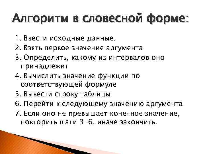 Алгоритм в словесной форме: 1. Ввести исходные данные. 2. Взять первое значение аргумента 3.