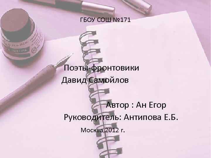 ГБОУ СОШ № 171 Поэты-фронтовики Давид Самойлов Автор : Ан Егор Руководитель: Антипова Е.