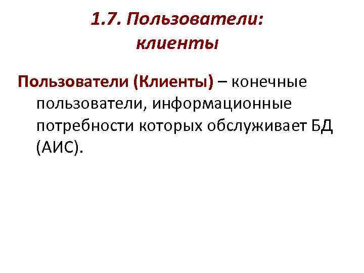 1. 7. Пользователи: клиенты Пользователи (Клиенты) – конечные пользователи, информационные потребности которых обслуживает БД