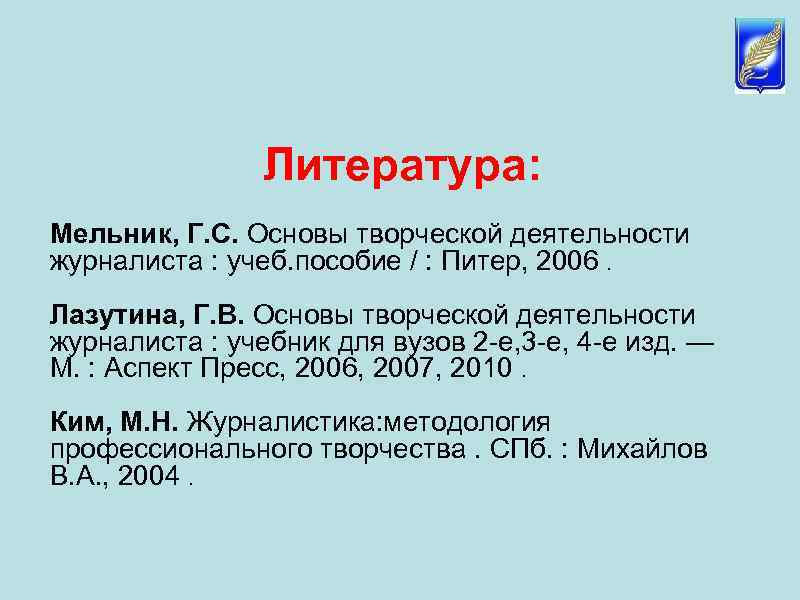Литература: Мельник, Г. С. Основы творческой деятельности журналиста : учеб. пособие / : Питер,
