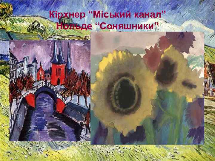Кірхнер “Міський канал” Нольде “Соняшники” 