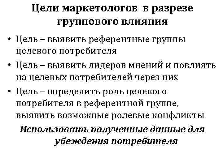 Цели маркетологов в разрезе группового влияния • Цель – выявить референтные группы целевого потребителя