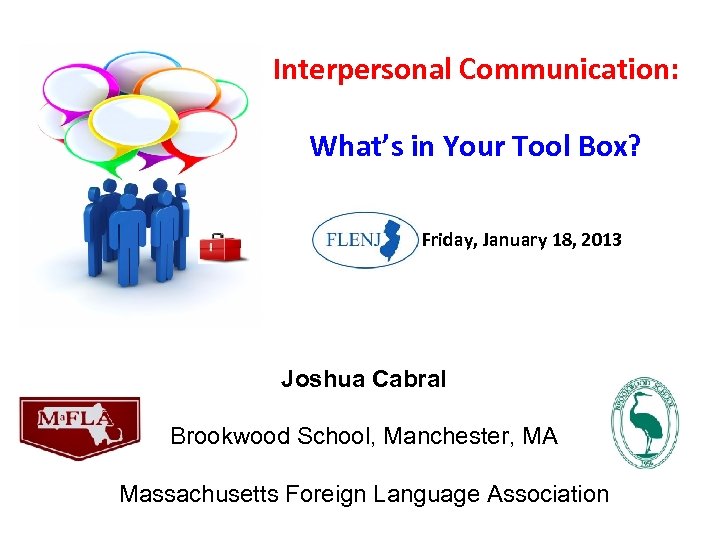 Interpersonal Communication: What’s in Your Tool Box? Friday, January 18, 2013 Joshua Cabral Brookwood