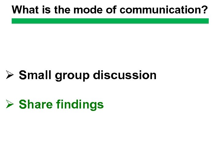 What is the mode of communication? Ø Small group discussion Ø Share findings 