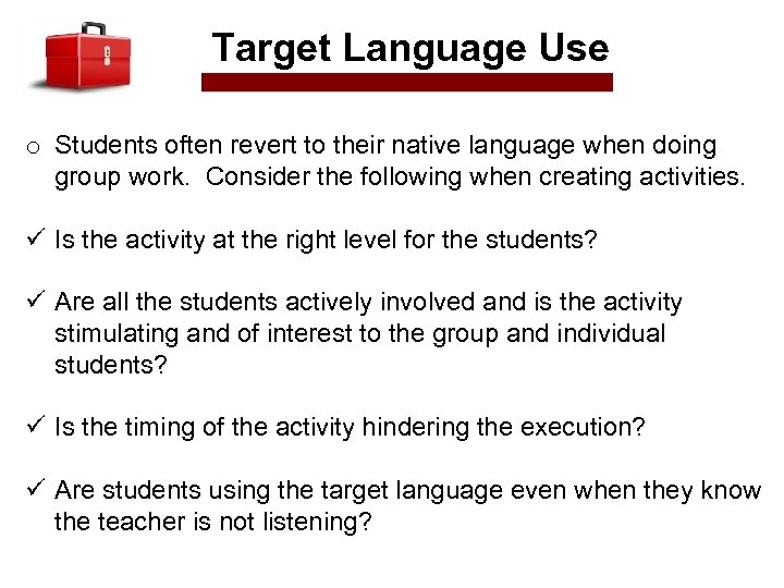 Target Language Use o Students often revert to their native language when doing group