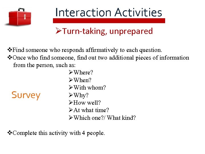 Interaction Activities ØTurn-taking, unprepared v. Find someone who responds affirmatively to each question. v.