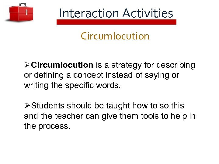 Interaction Activities Circumlocution ØCircumlocution is a strategy for describing or defining a concept instead