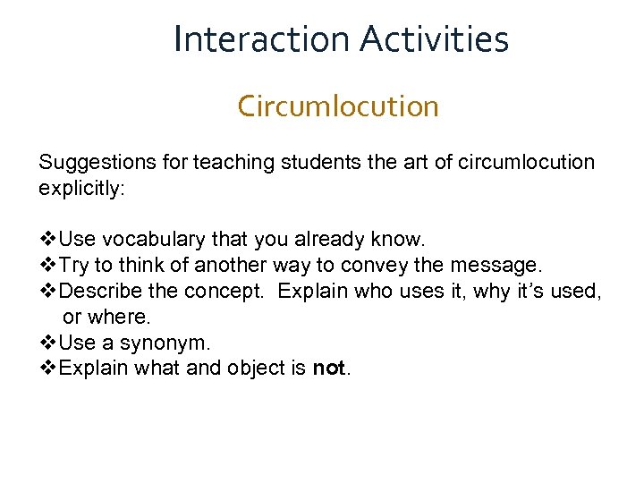Interaction Activities Circumlocution Suggestions for teaching students the art of circumlocution explicitly: v. Use