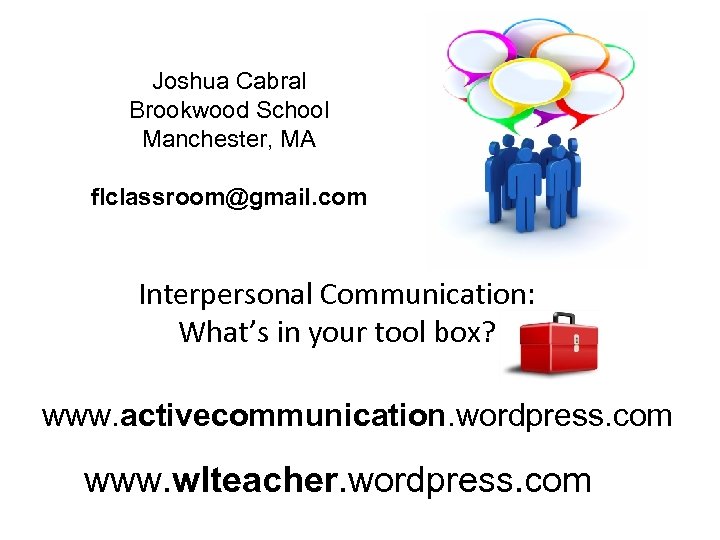 Joshua Cabral Brookwood School Manchester, MA flclassroom@gmail. com Interpersonal Communication: What’s in your tool