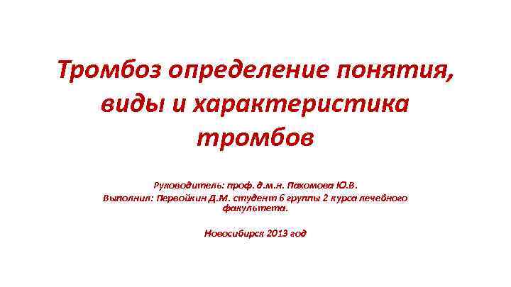 Тромбоз определение понятия, виды и характеристика тромбов Руководитель: проф. д. м. н. Пахомова Ю.