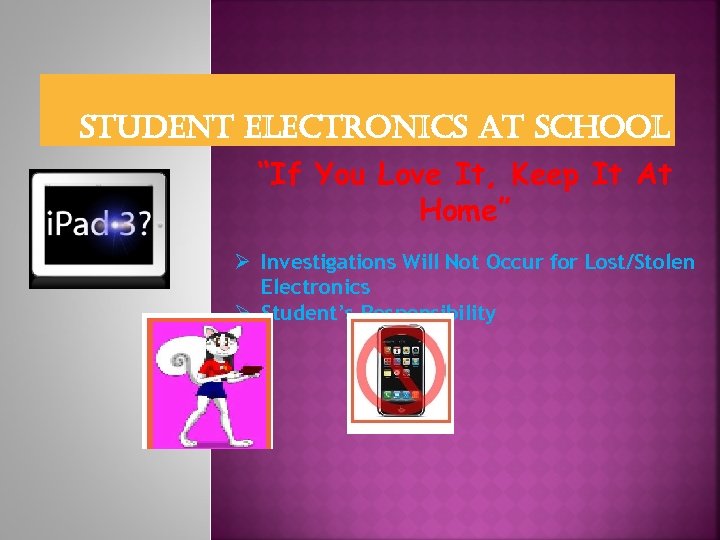 student electronics at school “If You Love It, Keep It At Home” Ø Investigations
