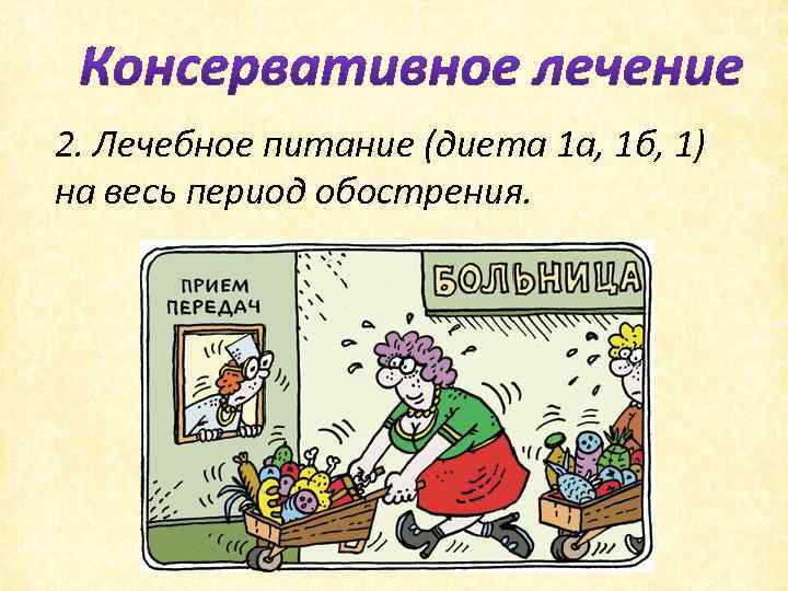 2. Лечебное питание (диета 1 а, 1 б, 1) на весь период обострения. 