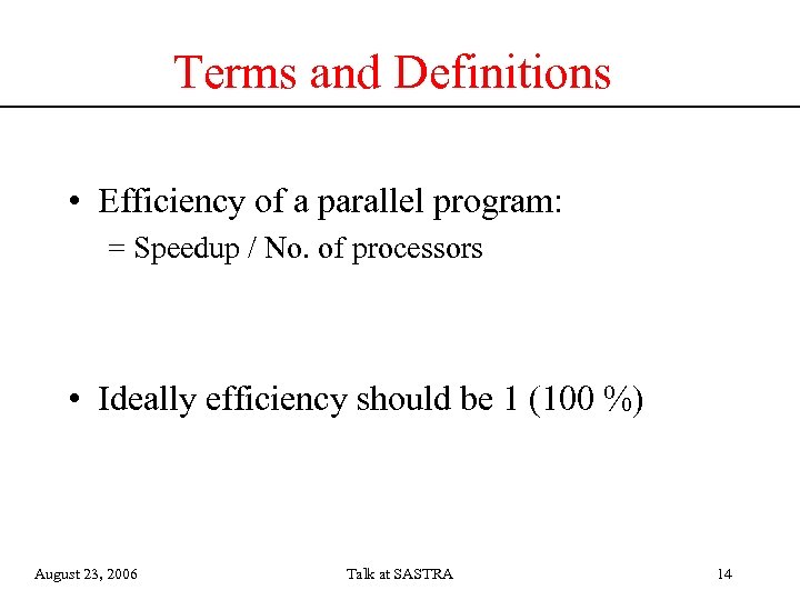 Terms and Definitions • Efficiency of a parallel program: = Speedup / No. of