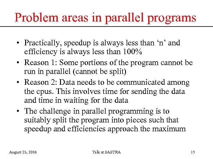 Problem areas in parallel programs • Practically, speedup is always less than ‘n’ and