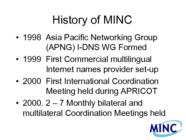 History of MINC • 1998 Asia Pacific Networking Group (APNG) I-DNS WG Formed •