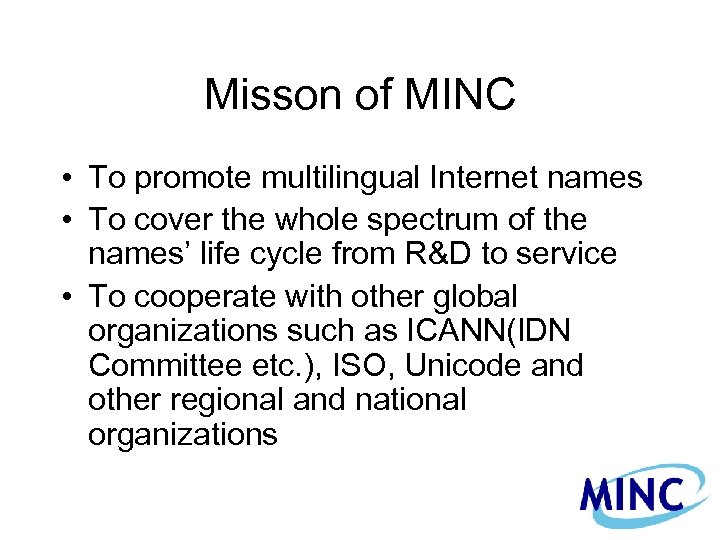 Misson of MINC • To promote multilingual Internet names • To cover the whole