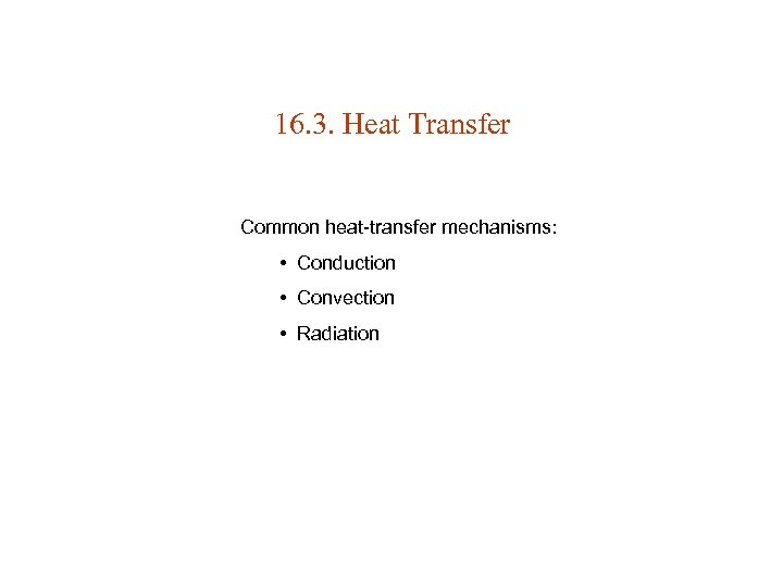 16. 3. Heat Transfer Common heat-transfer mechanisms: • Conduction • Convection • Radiation 