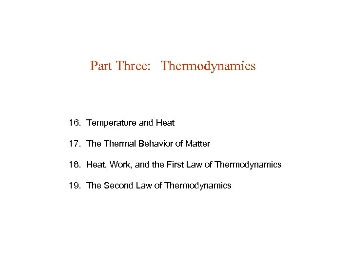 Part Three: Thermodynamics 16. Temperature and Heat 17. Thermal Behavior of Matter 18. Heat,