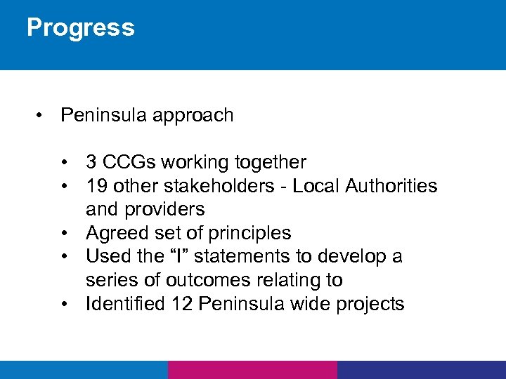 Progress • Peninsula approach • 3 CCGs working together • 19 other stakeholders -