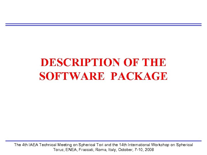 DESCRIPTION OF THE SOFTWARE PACKAGE The 4 th IAEA Technical Meeting on Spherical Tori