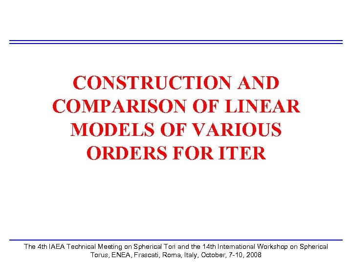 CONSTRUCTION AND COMPARISON OF LINEAR MODELS OF VARIOUS ORDERS FOR ITER The 4 th