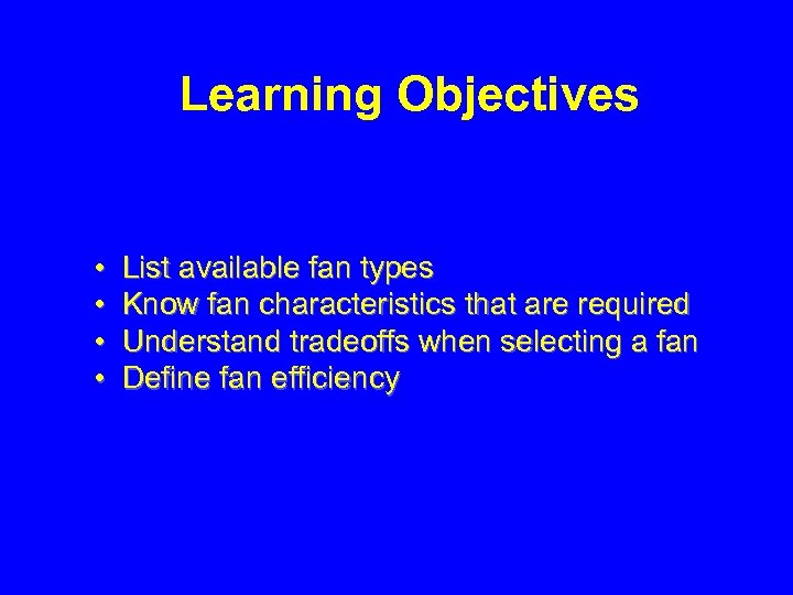 Learning Objectives • • List available fan types Know fan characteristics that are required