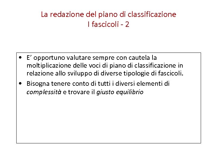 La redazione del piano di classificazione I fascicoli - 2 • E’ opportuno valutare