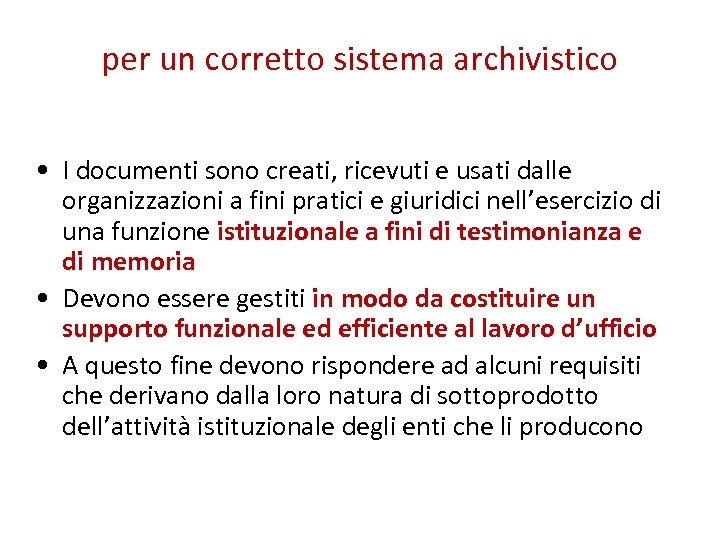 per un corretto sistema archivistico • I documenti sono creati, ricevuti e usati dalle