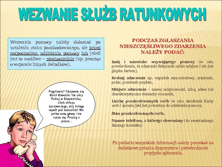 Wezwania pomocy należy dokonać po ustaleniu stanu poszkodowanego, ale przed rozpoczęciem udzielania pomocy lub
