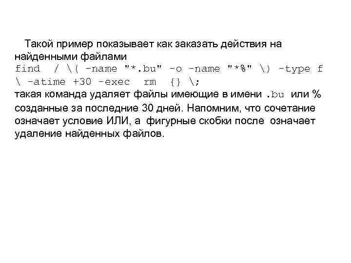  Такой пример показывает как заказать действия на найденными файлами find / ( -name