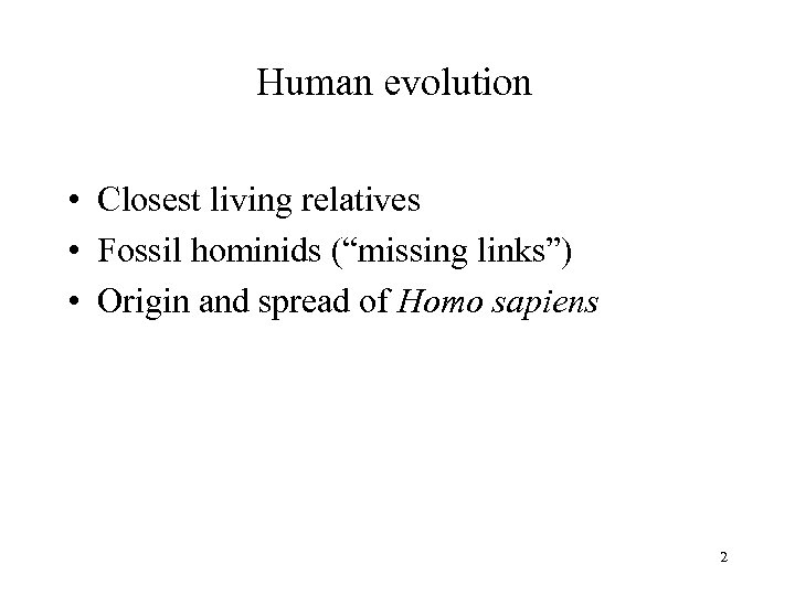 Human evolution • Closest living relatives • Fossil hominids (“missing links”) • Origin and
