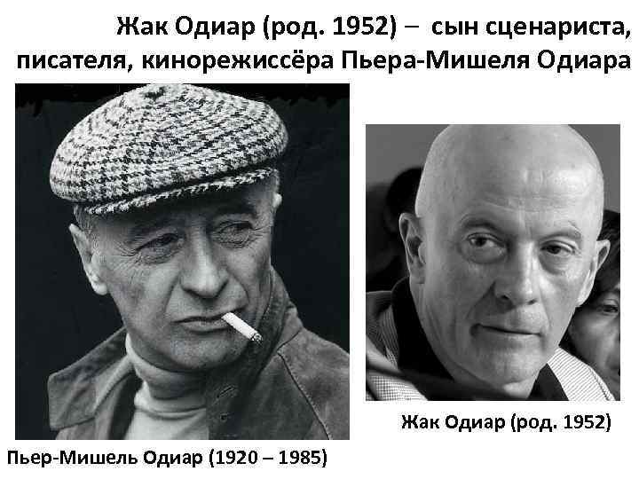 Жак Одиар (род. 1952) – сын сценариста, писателя, кинорежиссёра Пьера-Мишеля Одиара Жак Одиар (род.