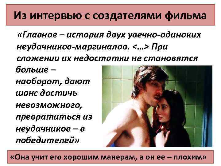 Из интервью с создателями фильма «Главное – история двух увечно-одиноких неудачников-маргиналов. <…> При сложении