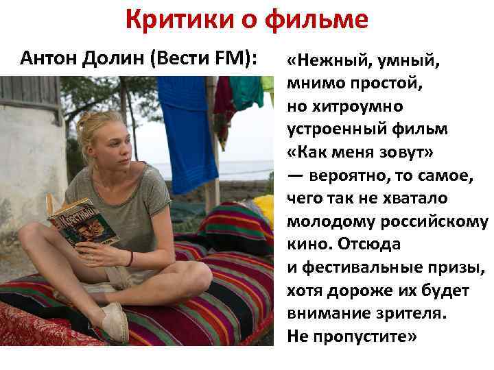 Критики о фильме Антон Долин (Вести FM): «Нежный, умный, мнимо простой, но хитроумно устроенный