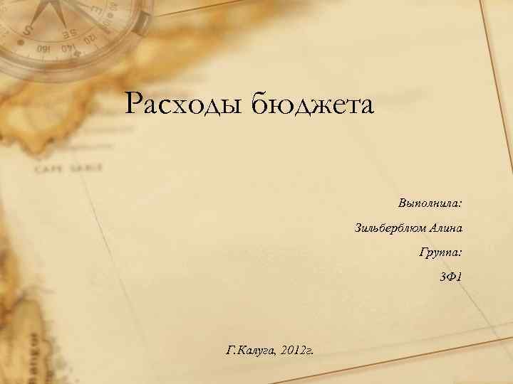 Расходы бюджета Выполнила: Зильберблюм Алина Группа: 3 Ф 1 Г. Калуга, 2012 г. 