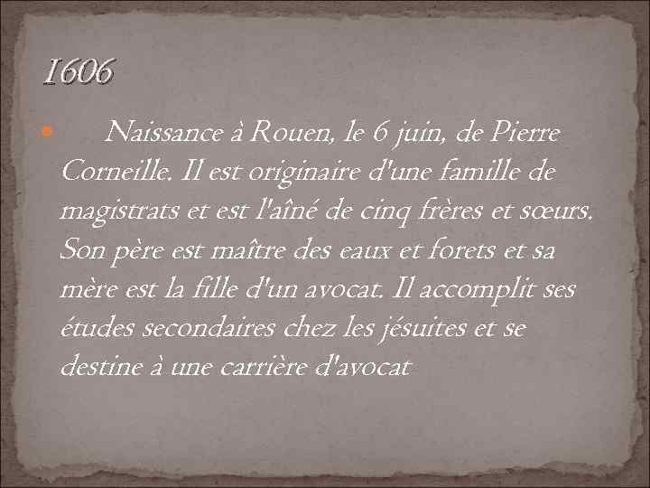 1606 Naissance à Rouen, le 6 juin, de Pierre Corneille. Il est originaire d'une