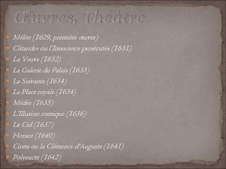 Œuvres, Théâtre Mélite (1629, première œuvre) Clitandre ou l’Innocence persécutée (1631) La Veuve (1632)