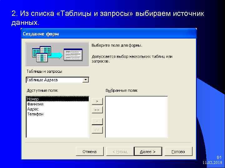 2. Из списка «Таблицы и запросы» выбираем источник данных. 91 11. 02. 2018 