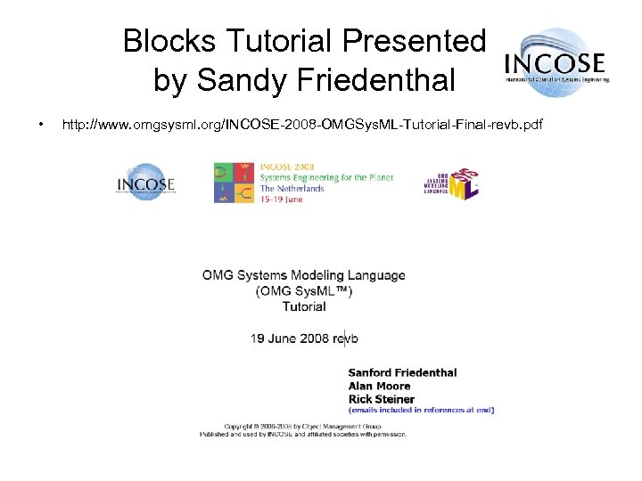Blocks Tutorial Presented by Sandy Friedenthal • http: //www. omgsysml. org/INCOSE-2008 -OMGSys. ML-Tutorial-Final-revb. pdf