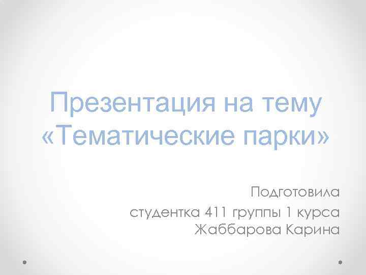 Презентация на тему «Тематические парки» Подготовила студентка 411 группы 1 курса Жаббарова Карина 