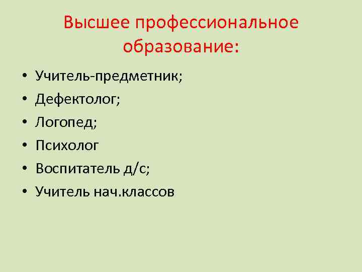 Высшее профессиональное образование: • • • Учитель-предметник; Дефектолог; Логопед; Психолог Воспитатель д/с; Учитель нач.