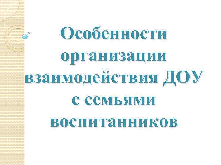 Особенности организации взаимодействия ДОУ с семьями воспитанников 
