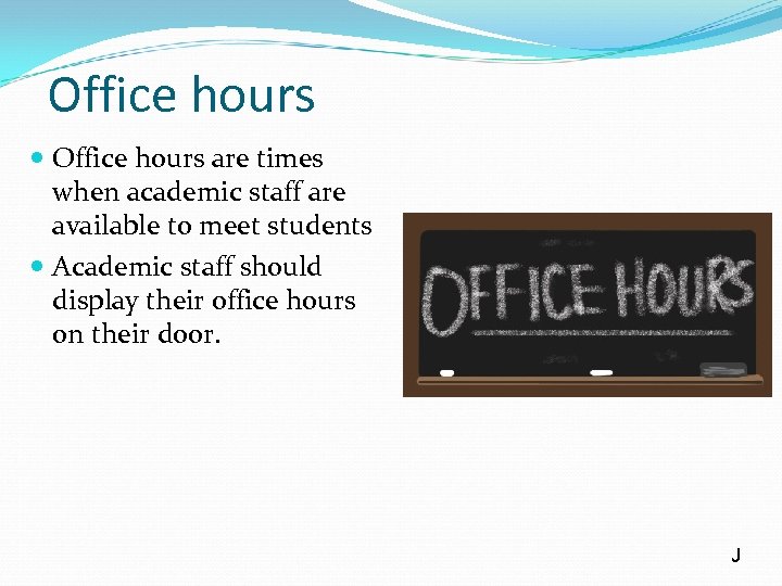 Office hours are times when academic staff are available to meet students Academic staff