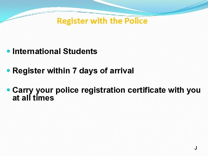 Register with the Police International Students Register within 7 days of arrival Carry your