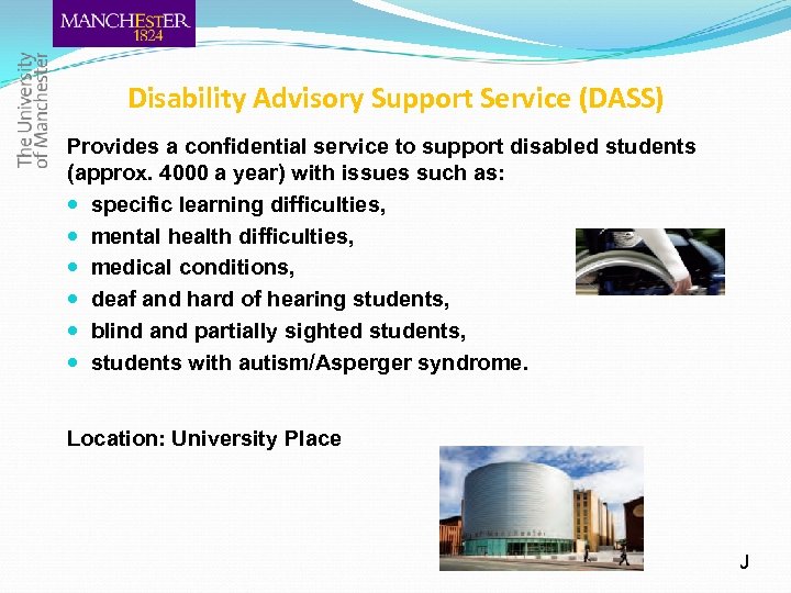 Disability Advisory Support Service (DASS) Provides a confidential service to support disabled students (approx.