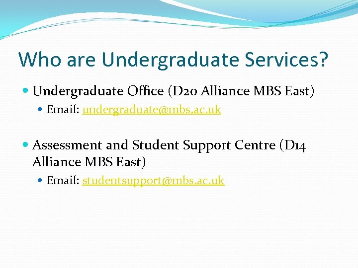Who are Undergraduate Services? Undergraduate Office (D 20 Alliance MBS East) Email: undergraduate@mbs. ac.