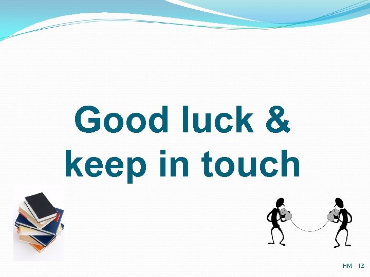 Good luck & keep in touch HM JB 