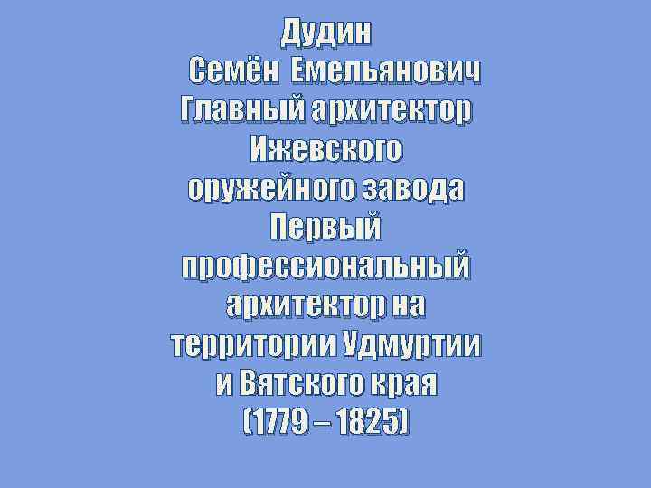 Дудин Семён Емельянович Главный архитектор Ижевского оружейного завода Первый профессиональный архитектор на территории Удмуртии
